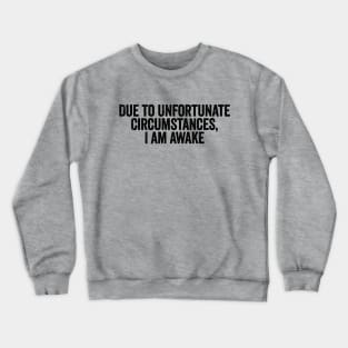 Due To Unfortunate Circumstances I Am Awake Black Crewneck Sweatshirt